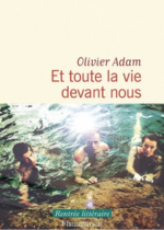 Et toute la vie devant nous, Olivier Adam